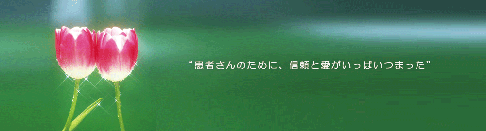 患者さんのために、信頼と愛がいっぱいつまった